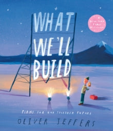 What We’ll Build : Plans for Our Together Future by Oliver Jeffers