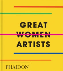 Great Women Artists by Phaidon Editors.