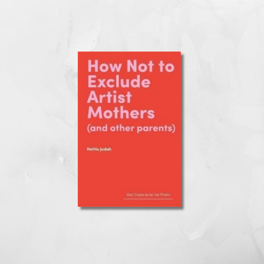 How Not to Exclude Artist Mothers (and Other Parents) - Hettie Judah