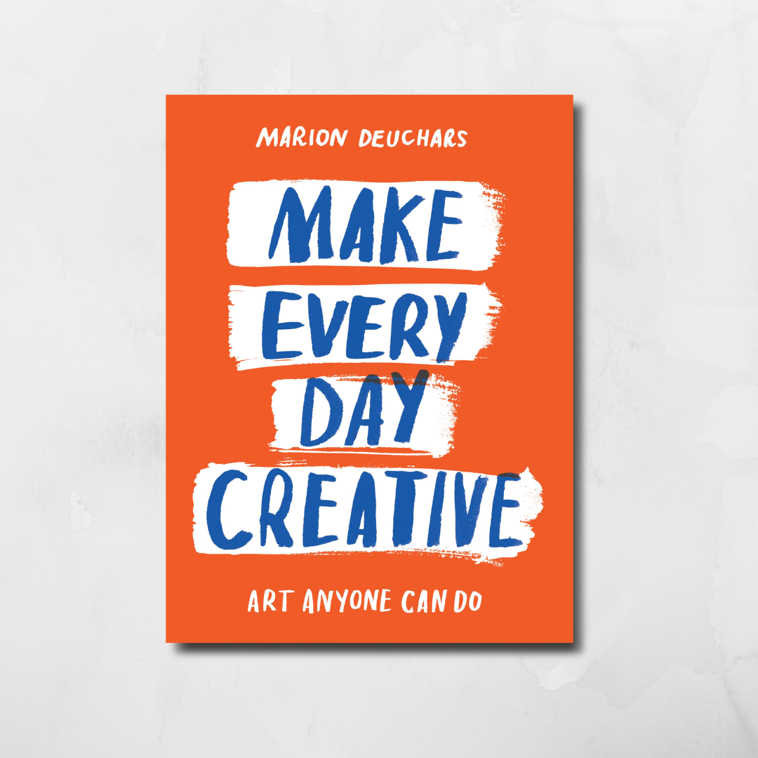 Make Every Day Creative : Art anyone can do by Marion Deuchars