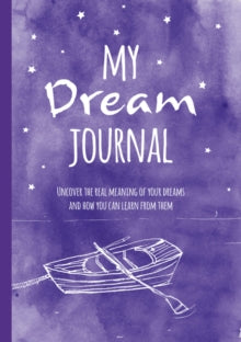 My Dream Journal : Uncover the Real Meaning of Your Dreams and How You Can Learn from Them by Tony Crisp