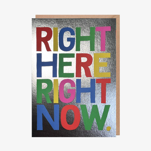 Greeting Card - Right Here Right Now  (Foil Finish)