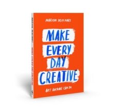 Make Every Day Creative : Art anyone can do by Marion Deuchars