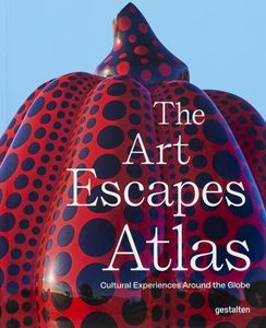 THE ART ESCAPES ATLAS- Cultural experiences around the globe by Gestalten