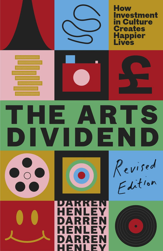The Arts Dividend : How Investment in Culture Creates Happier Lives