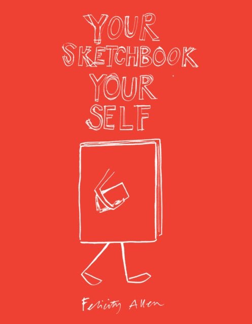 Your Sketchbook Your Self by Felicity Allen